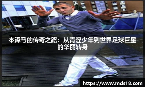 本泽马的传奇之路：从青涩少年到世界足球巨星的华丽转身