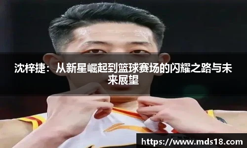 沈梓捷：从新星崛起到篮球赛场的闪耀之路与未来展望