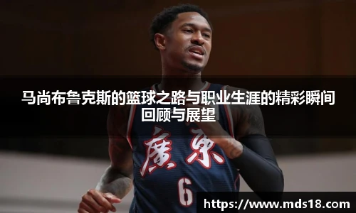 马尚布鲁克斯的篮球之路与职业生涯的精彩瞬间回顾与展望