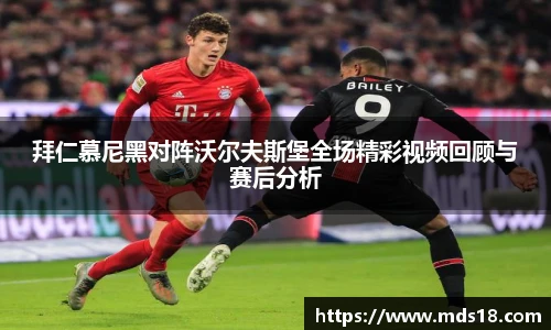 拜仁慕尼黑对阵沃尔夫斯堡全场精彩视频回顾与赛后分析