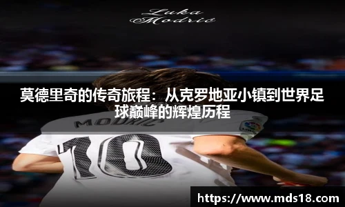 莫德里奇的传奇旅程：从克罗地亚小镇到世界足球巅峰的辉煌历程